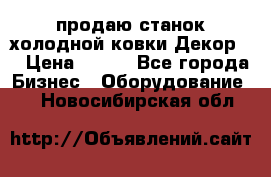 продаю станок холодной ковки Декор-2 › Цена ­ 250 - Все города Бизнес » Оборудование   . Новосибирская обл.